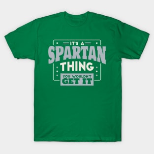 It's a Spartan Thing, You Wouldn't Get It // School Spirit Go Spartans T-Shirt